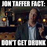 Jon Taffer  | JON TAFFER FACT: DON'T GET DRUNK | image tagged in jon taffer  | made w/ Imgflip meme maker