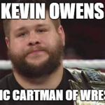 whateva! i do what i want! | KEVIN OWENS THE ERIC CARTMAN OF WRESTLING | image tagged in kevin owens is not impressed,wwe,funny meme | made w/ Imgflip meme maker