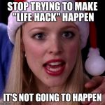 It's not going to happen | STOP TRYING TO MAKE "LIFE HACK" HAPPEN IT'S NOT GOING TO HAPPEN | image tagged in it's not going to happen | made w/ Imgflip meme maker