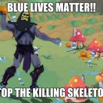 Skeletor Smurfs | BLUE LIVES MATTER!! STOP THE KILLING SKELETOR! | image tagged in skeletor smurfs | made w/ Imgflip meme maker