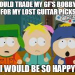 i would be so happy craig | IF I COULD TRADE MY GF'S BOBBYPINS FOR MY LOST GUITAR PICKS I WOULD BE SO HAPPY | image tagged in i would be so happy craig | made w/ Imgflip meme maker