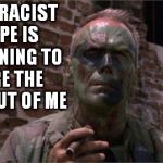 Heartbreak Ridge | YOUR RACIST TRIPE IS BEGINNING TO BORE THE HELL OUT OF ME | image tagged in heartbreak ridge | made w/ Imgflip meme maker