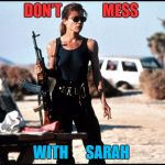 sarah connor | DON'T              MESS WITH      SARAH | image tagged in sarah connor | made w/ Imgflip meme maker