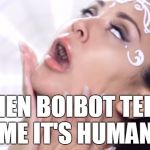 Ariana Grande Parody | WHEN BOIBOT TELLS ME IT'S HUMAN | image tagged in ariana grande parody | made w/ Imgflip meme maker