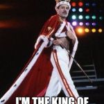 freddie mercury is king of queen | I'M THE KING OF QUEEN, MY DARLINGS | image tagged in freddie mercury king,freddie mercury | made w/ Imgflip meme maker