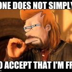 One Does Not Simply Futurama Fry | ONE DOES NOT SIMPLY TO ACCEPT THAT I'M FRY | image tagged in one does not simply futurama fry | made w/ Imgflip meme maker