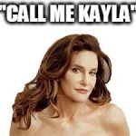 Bruce Jenner degenerate | "CALL ME KAYLA" | image tagged in bruce jenner degenerate | made w/ Imgflip meme maker