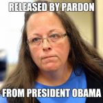 Kim Davis | RELEASED BY PARDON FROM PRESIDENT OBAMA | image tagged in kim davis | made w/ Imgflip meme maker