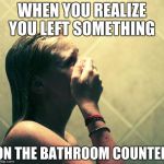 Farting in the Shower | WHEN YOU REALIZE YOU LEFT SOMETHING ON THE BATHROOM COUNTER | image tagged in farting in the shower | made w/ Imgflip meme maker