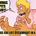 YO MOMMA! | YO MAMMAS ARMPITS SO HAIRY! IT LOOKS LIKE SHE GOT BUCKWHEAT IN A HEADLOCK! | image tagged in yo momma | made w/ Imgflip meme maker