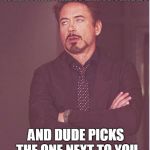 WHEN THERE ARE 13 EMPTY URINALS AND DUDE PICKS THE ONE NEXT TO YOU | image tagged in memes,face you make robert downey jr | made w/ Imgflip meme maker