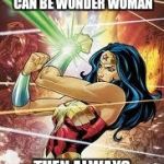 Wonder Woman | ALWAYS BE YOURSELF. UNLESS YOU CAN BE WONDER WOMAN THEN ALWAYS BE WONDER WOMAN | image tagged in wonder woman | made w/ Imgflip meme maker