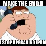 Family Guy Taken Parody | MAKE THE EMOJI OR I STOP UPGRADING IPHONES | image tagged in family guy taken parody | made w/ Imgflip meme maker