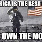 The Moon | WHY AMERICA IS THE BEST COUNTRY: WE OWN THE MOON | image tagged in astronaut on the moon,america | made w/ Imgflip meme maker