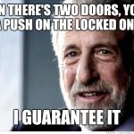 I Guarantee It | WHEN THERE'S TWO DOORS, YOU'RE GONNA PUSH ON THE LOCKED ONE FIRST I GUARANTEE IT | image tagged in memes,i guarantee it | made w/ Imgflip meme maker