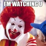 Ronald Mcdonald Speech | I'M WATCHING U | image tagged in ronald mcdonald speech | made w/ Imgflip meme maker