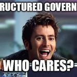 10th Doctor  | SO STRUCTURED GOVERNMENT WHO CARES? | image tagged in 10th doctor  | made w/ Imgflip meme maker