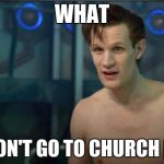 Doctor Who | WHAT YOU DON'T GO TO CHURCH NAKED | image tagged in doctor who | made w/ Imgflip meme maker