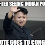 KIM JONG UN | KIM AFTER SEEING INDIAN POLITICS MY VOTE GOES TO CONGRESS | image tagged in kim jong un | made w/ Imgflip meme maker