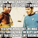 Kermit Vs. Kirk | CAPTAIN, WHAT HAPPEND? ARE YOU ALRIGHT? I'LL GET SECURITY DOWN HERE! YES, SPOCK, DO THAT.  HE WAS A LITTLE GREEN THING, HE KEPT SAYING "BUT  | image tagged in beat up captain kirk | made w/ Imgflip meme maker