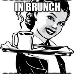 kim Davis brunch | DOESN'T BELIEVE IN BRUNCH DOES JOB ANYWAY | image tagged in waitress,kim davis | made w/ Imgflip meme maker
