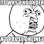 Why you no_guy | PARENTS WHY U NO UNDERSTAND WE CAN'T PAUSE ONLINE GAMES | image tagged in why you no_guy | made w/ Imgflip meme maker