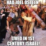 jesus crucifixion | HAD JOEL OSTEEN LIVED IN 1ST CENTURY ISRAEL! | image tagged in jesus crucifixion | made w/ Imgflip meme maker