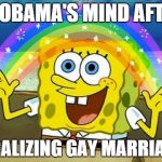 Imagination | IN OBAMA'S MIND AFTER LEGALIZING GAY MARRIAGE | image tagged in imagination | made w/ Imgflip meme maker
