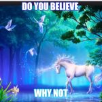 unicorns | DO YOU BELIEVE WHY NOT | image tagged in unicorns | made w/ Imgflip meme maker