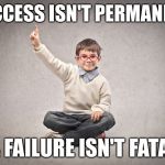 Success& failure  | SUCCESS ISN'T PERMANENT & FAILURE ISN'T FATAL | image tagged in success failure,success kid,success,funny,memes | made w/ Imgflip meme maker