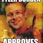 Tyler Durden Approves | TYLER DURDEN APPROVES | image tagged in tyler durden approves | made w/ Imgflip meme maker