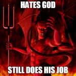Hates job | HATES GOD STILL DOES HIS JOB | image tagged in satan,kim davis | made w/ Imgflip meme maker