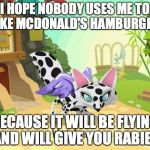 The new mcdonald's hamburger  | I HOPE NOBODY USES ME TO MAKE MCDONALD'S HAMBURGER'S BECAUSE IT WILL BE FLYING AND WILL GIVE YOU RABIES | image tagged in animal jam flying cow fox | made w/ Imgflip meme maker