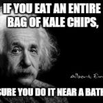 I wish I knew this earlier today | IF YOU EAT AN ENTIRE BAG OF KALE CHIPS, MAKE SURE YOU DO IT NEAR A BATHROOM. | image tagged in einstein poop | made w/ Imgflip meme maker