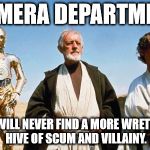 Mos Eisley | CAMERA DEPARTMENT YOU WILL NEVER FIND A MORE WRETCHED HIVE OF SCUM AND VILLAINY. | image tagged in mos eisley | made w/ Imgflip meme maker