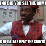 coming to america  | GOOD MORNING DID YOU SEE THE GAME LAST NIGHT THE COWBOYS OF DALLAS BEAT THE GIANTS OF NEW YORK | image tagged in coming to america | made w/ Imgflip meme maker
