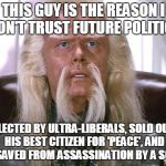 Stop relating current politics to star trek. Future voters and politician are also retarded | THIS GUY IS THE REASON I DON'T TRUST FUTURE POLITICS ELECTED BY ULTRA-LIBERALS, SOLD OUT HIS BEST CITIZEN FOR 'PEACE', AND WAS SAVED FROM AS | image tagged in star trek politics,politics,star trek,president,election 2016 | made w/ Imgflip meme maker