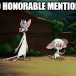 Pinky & Sad Brain | NO HONORABLE MENTION... | image tagged in pinky  sad brain | made w/ Imgflip meme maker