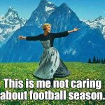 the sound of music | This is me not caring about football season. | image tagged in the sound of music | made w/ Imgflip meme maker
