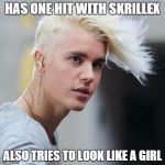 Has one hit with Skrillex | HAS ONE HIT WITH SKRILLEX ALSO TRIES TO LOOK LIKE A GIRL | image tagged in has one hit with skrillex,justin bieber | made w/ Imgflip meme maker