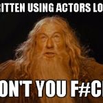 you shall not pass | MOVIES RE-WRITTEN USING ACTORS LOCAL DIALECT ... "WHY DON'T YOU F#CK OFF...." | image tagged in you shall not pass | made w/ Imgflip meme maker