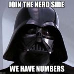Darth Vader | JOIN THE NERD SIDE WE HAVE NUMBERS | image tagged in darth vader | made w/ Imgflip meme maker