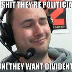 The Magnifecent Bastard | OH SHIT THEY'RE POLITICIANS RUN! THEY WANT DIVIDENTS! | image tagged in the magnifecent bastard | made w/ Imgflip meme maker