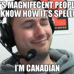 The Magnifecent Bastard | IT'S MAGNIFECENT PEOPLE! 
I KNOW HOW IT'S SPELLED I'M CANADIAN | image tagged in the magnifecent bastard | made w/ Imgflip meme maker