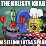 Spongebob Spaghetti | THE KRUSTY KRAB NOW SELLING LOTSA SPAGETTI | image tagged in spongebob spaghetti | made w/ Imgflip meme maker