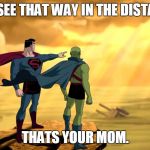 simba el | YOU SEE THAT WAY IN THE DISTANCE. THATS YOUR MOM. | image tagged in simba el | made w/ Imgflip meme maker