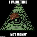 Illuminati is watching | I VALUE TIME NOT MONEY | image tagged in illuminati is watching,scumbag | made w/ Imgflip meme maker