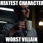 NYGMA GOTHAM | GREATEST CHARACTER WORST VILLAIN | image tagged in nygma gotham | made w/ Imgflip meme maker