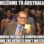 Drew Carey | WELCOME TO AUSTRALIA WHERE VOTING IS COMPULSORY AND THE RESULTS DON'T MATTER | image tagged in drew carey | made w/ Imgflip meme maker