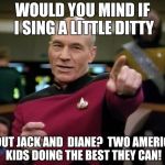 Jean Luc Cougar Picard | WOULD YOU MIND IF I SING A LITTLE DITTY ABOUT JACK AND  DIANE?  TWO AMERICAN KIDS DOING THE BEST THEY CAN! | image tagged in picard new year,picard | made w/ Imgflip meme maker